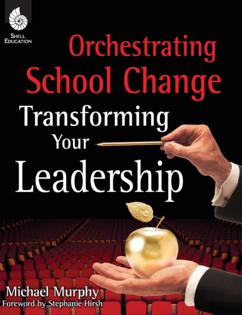The Orchestrating School Change: Transforming Your Leadership : Transforming Your Leadership Book