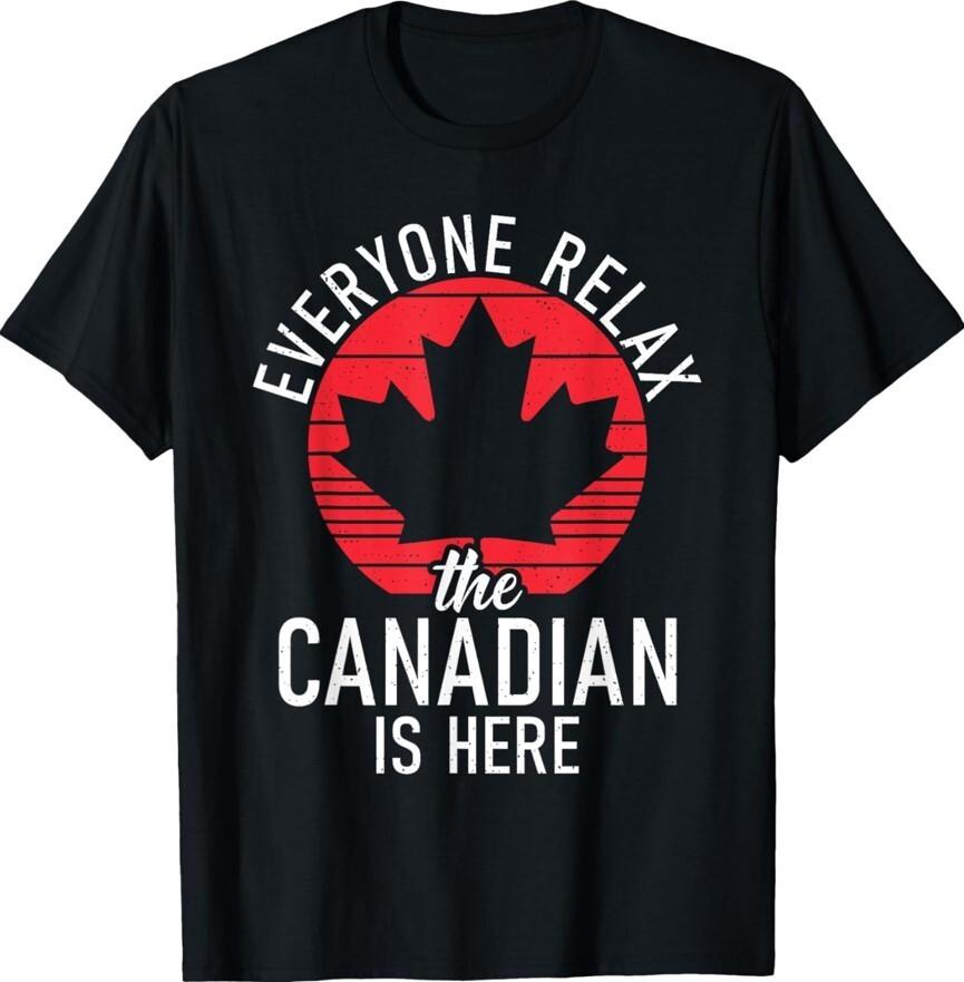 

Canada Everyone Relax The Canadian Is Here Funny Unisex T-Shirt Unisex T-Shirt XXXXL