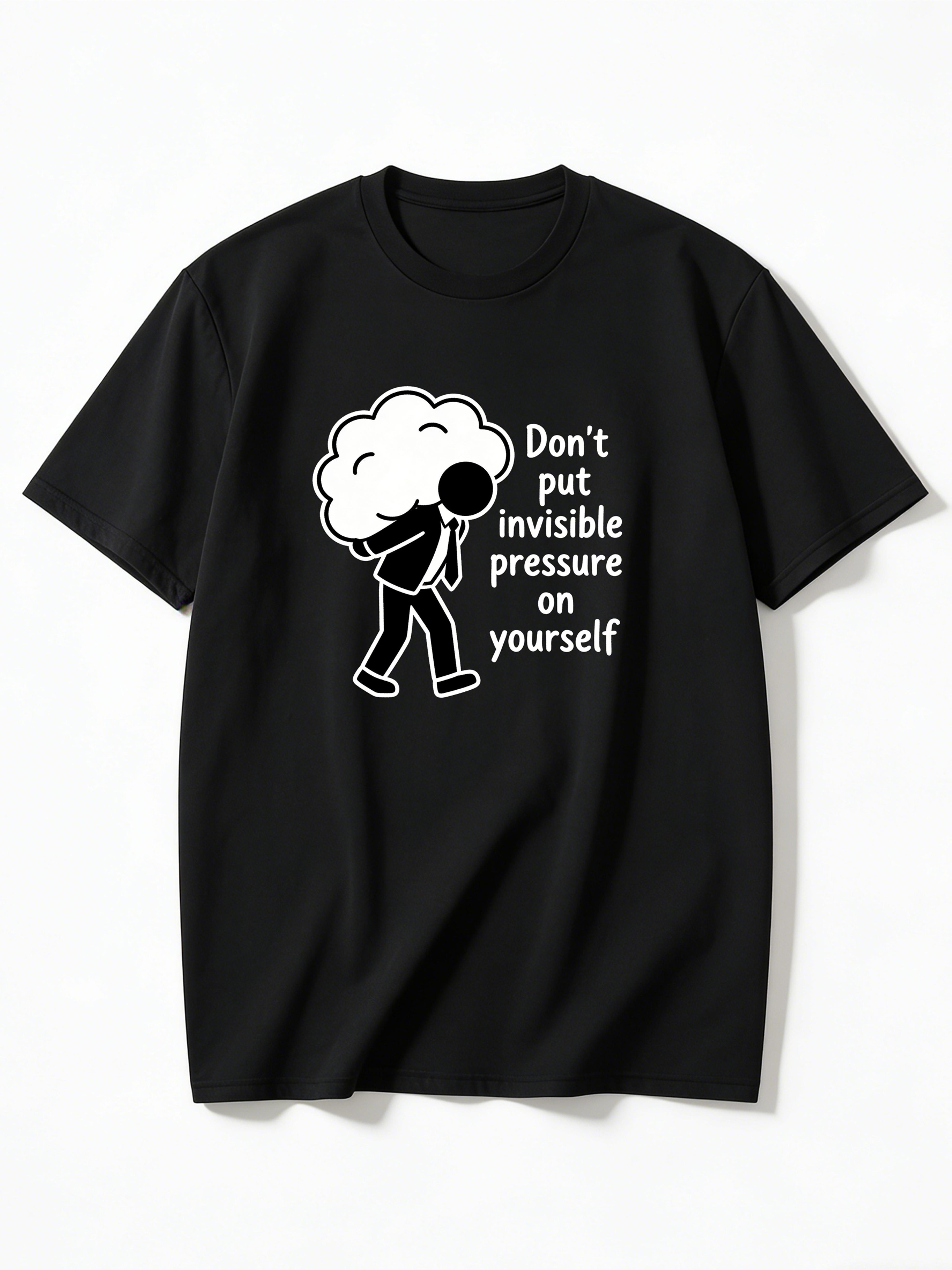 Don T Put Invisible Pressure on Yourself Inspirational Quote T-Shirt XXL