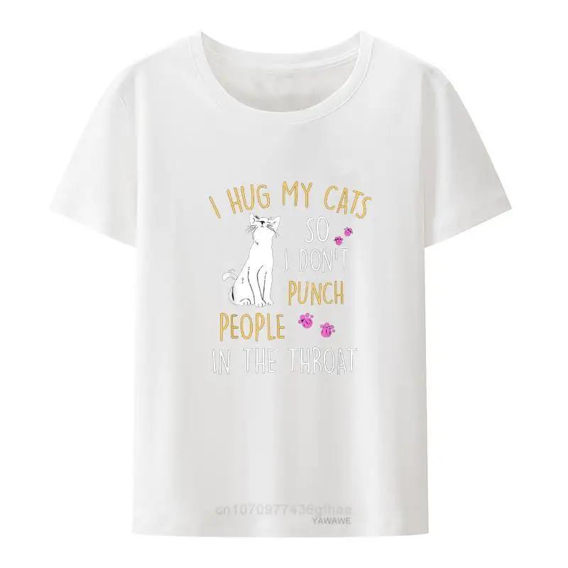 Funny Cat I Hug My Cat So I Dont Punch People In The Throat Cotton TShirt Tops Women Hipster Roupas Pair Cool Female Clothing S