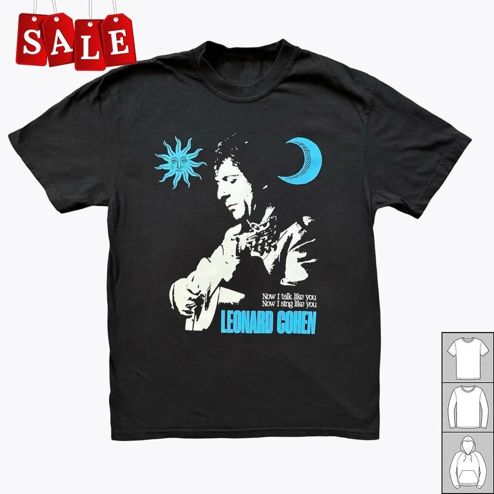 

Leonard Cohen Now I Talk Like You Gift For Fans Unisex All Size T-Shirt UK112 Unisex T-Shirt XXXL