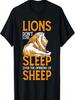 Lions Don't Lose Sleep Over The Opinions Of Sheep - T-Shirt