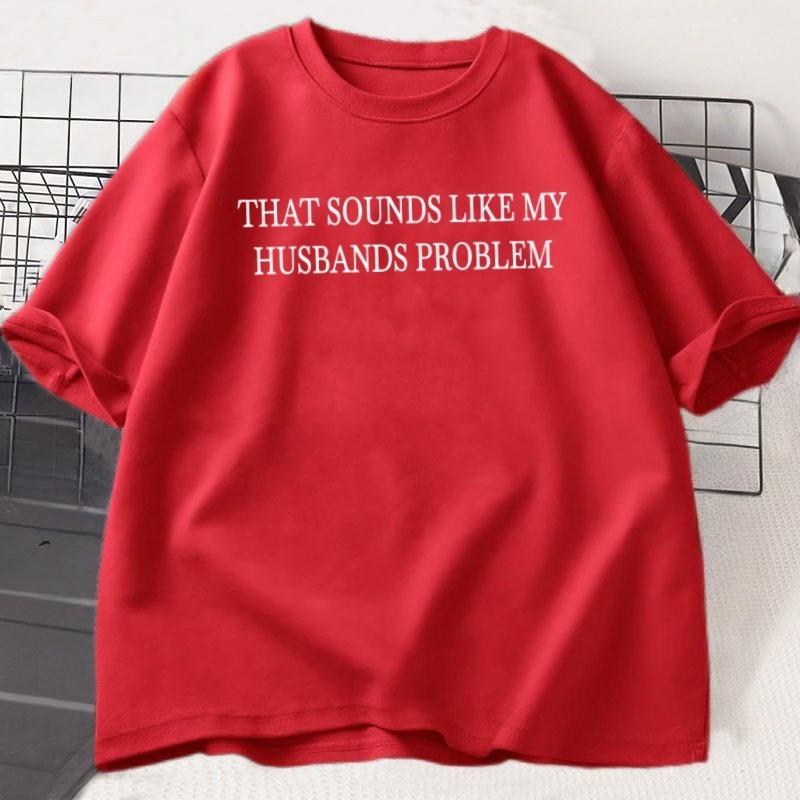Sounds Like My Husbands Problem T Shirt Casual Cotton Short Sleeve Funny Tshirt Wife Husband Tshirt Loose Round Neck Tees