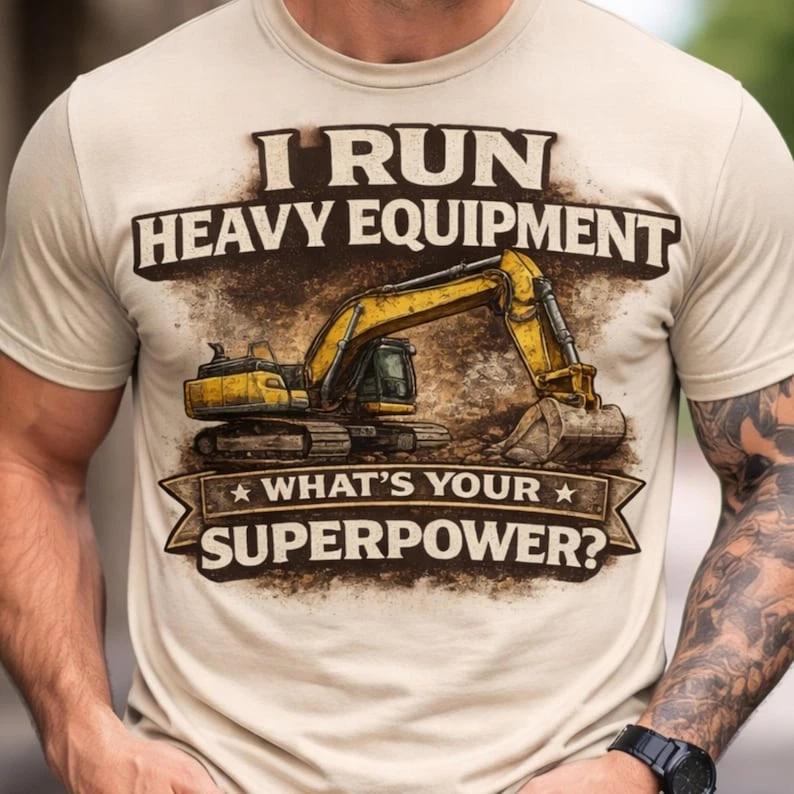 Heavy Equipment Operator Shirt, I Run Heavy Equipment Whats Your Superpower Tee, XXXXL