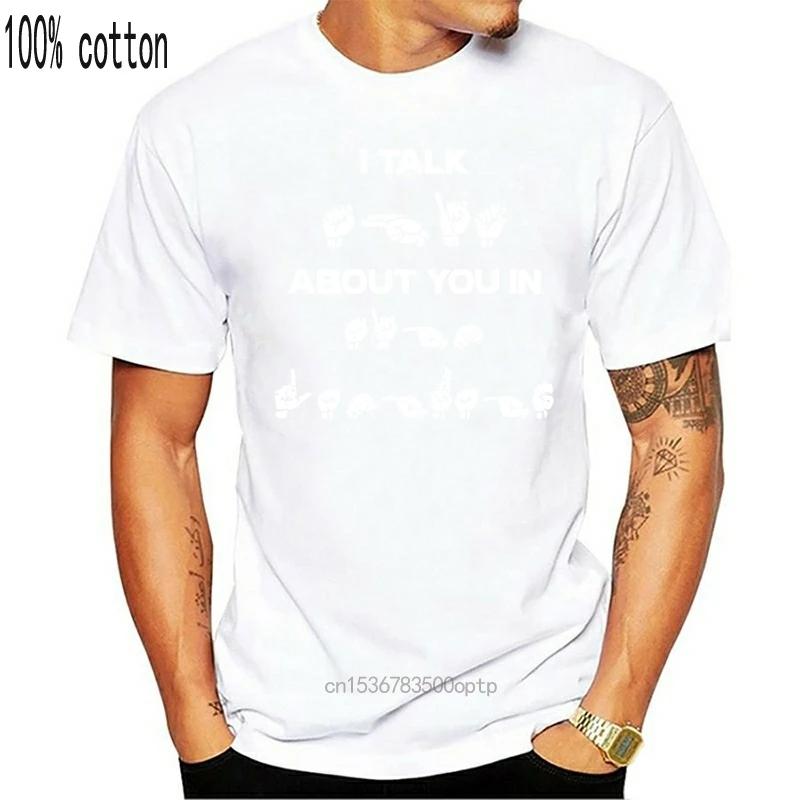 Sign Language I Talk About You In T-Shirt Cotton S-6Xl Wholesale Tee Shirt