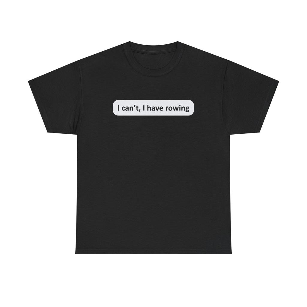 Funny Rower Tee Shirt - I Cant I Have Rowing - T-Shirt Gift For Rowers