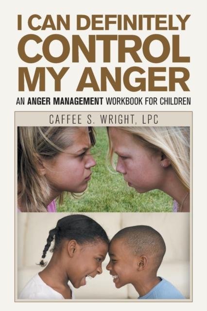 The I Can Definitely Control My Anger : An Anger Management Workbook for Children Book