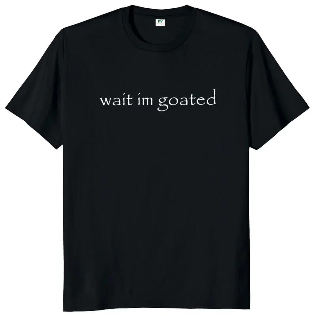 Wacht, ik ben Goated T-shirt Grappige Meme Trend Y2k Korte Mouw Ronde Hals 100% Katoen Unisex Zomer Casual EU Maat Mannen Vrouwen Kleding Tee