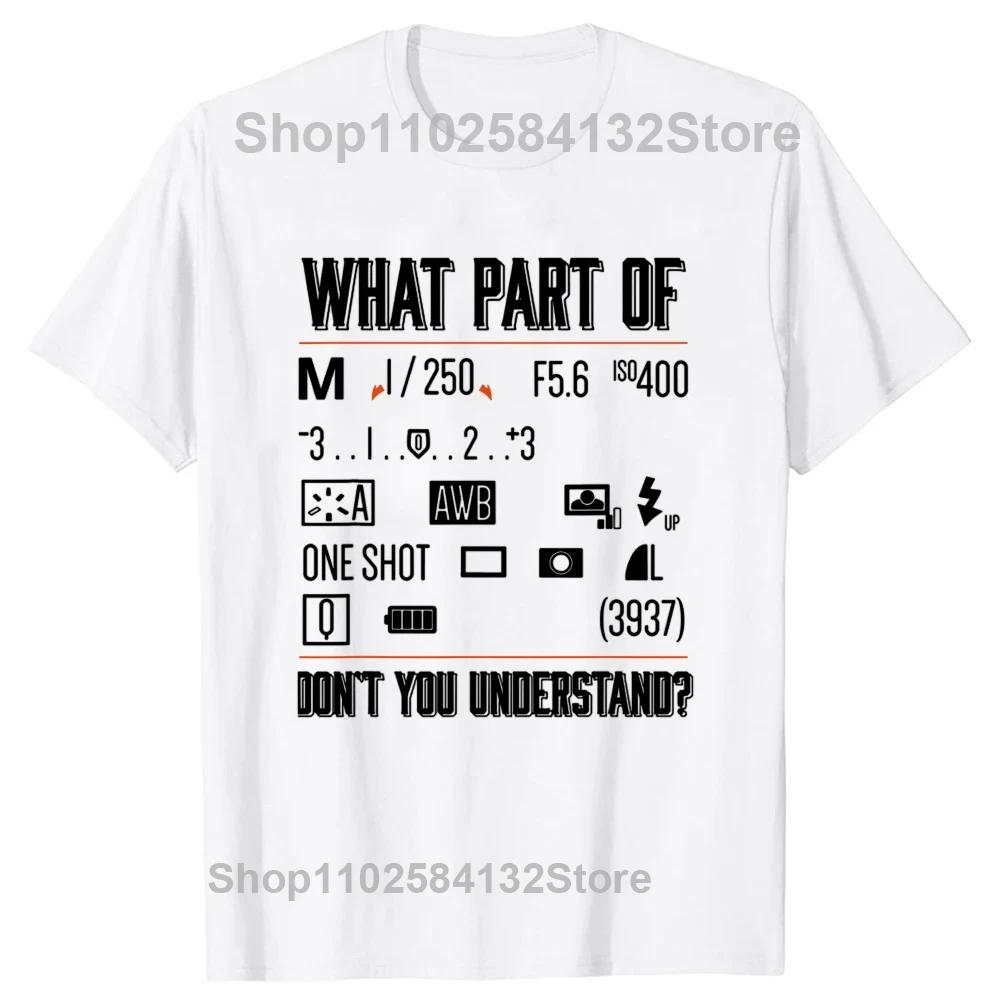 Funny What Part Of Dont You Understand Photography Photographer Camera T Shirts Streetwear Short Sleeve Gifts Tshirt Men