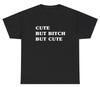 Cute But Bitch But Cute T Shirt Funny Y2k Coquette Gen Z Inappropriate Gift Tee