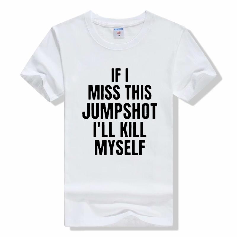 

Футболки унисекс «Если я пропущу этот Jumpshot, я убью себя», забавные футболки с короткими рукавами и рисунком, подарки на день рождения, летняя повседневная футболка 4XL