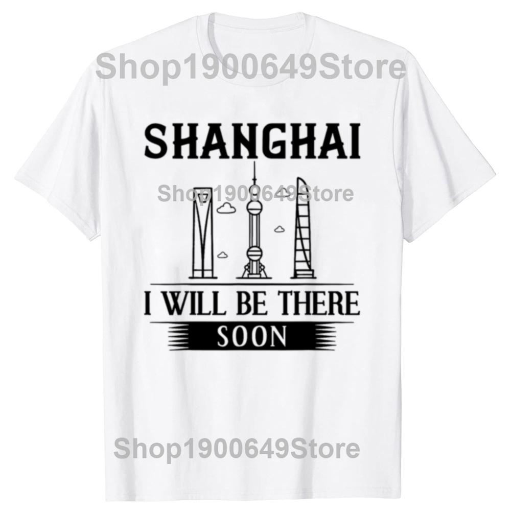 Funny I Will Be There Soon Shanghai of China TShirt China Travel Men Fashion Casual Tshirt 100 Cotton Loose Oversized T Shirt