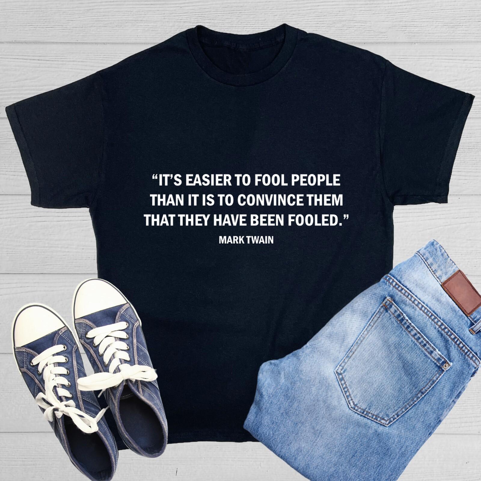 It Is Easier To Fool People Sarcastic Humor Graphic Novelty Funny T Shirt Unisex T-Shirt XXXXL