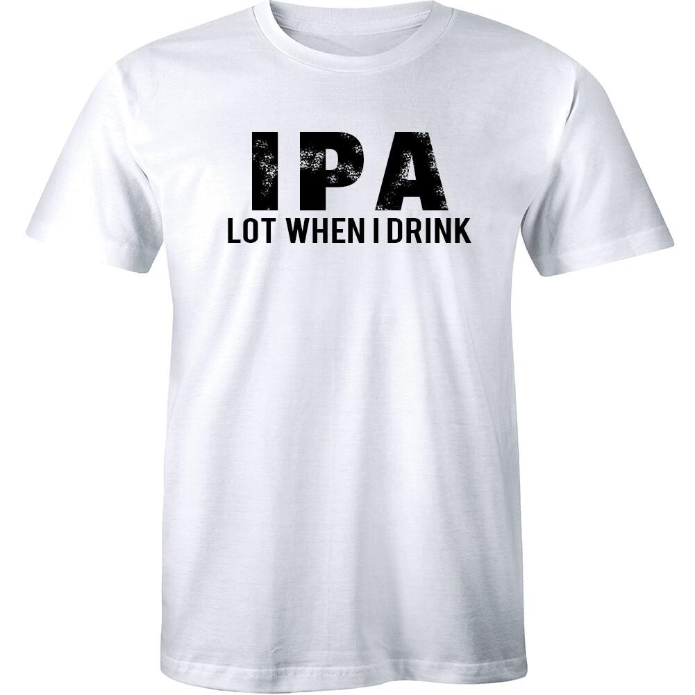 IPA Lot When I Drink - Funny Drinking Beer Drunk Party Men s T-shirt Tee S