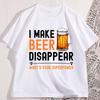I Make Beer Disappear TShirt Funny Drinking Tee Shirt Beer Lover T Shirt Cotton Short Sleeve Round Neck Tshirt Man Clothes
