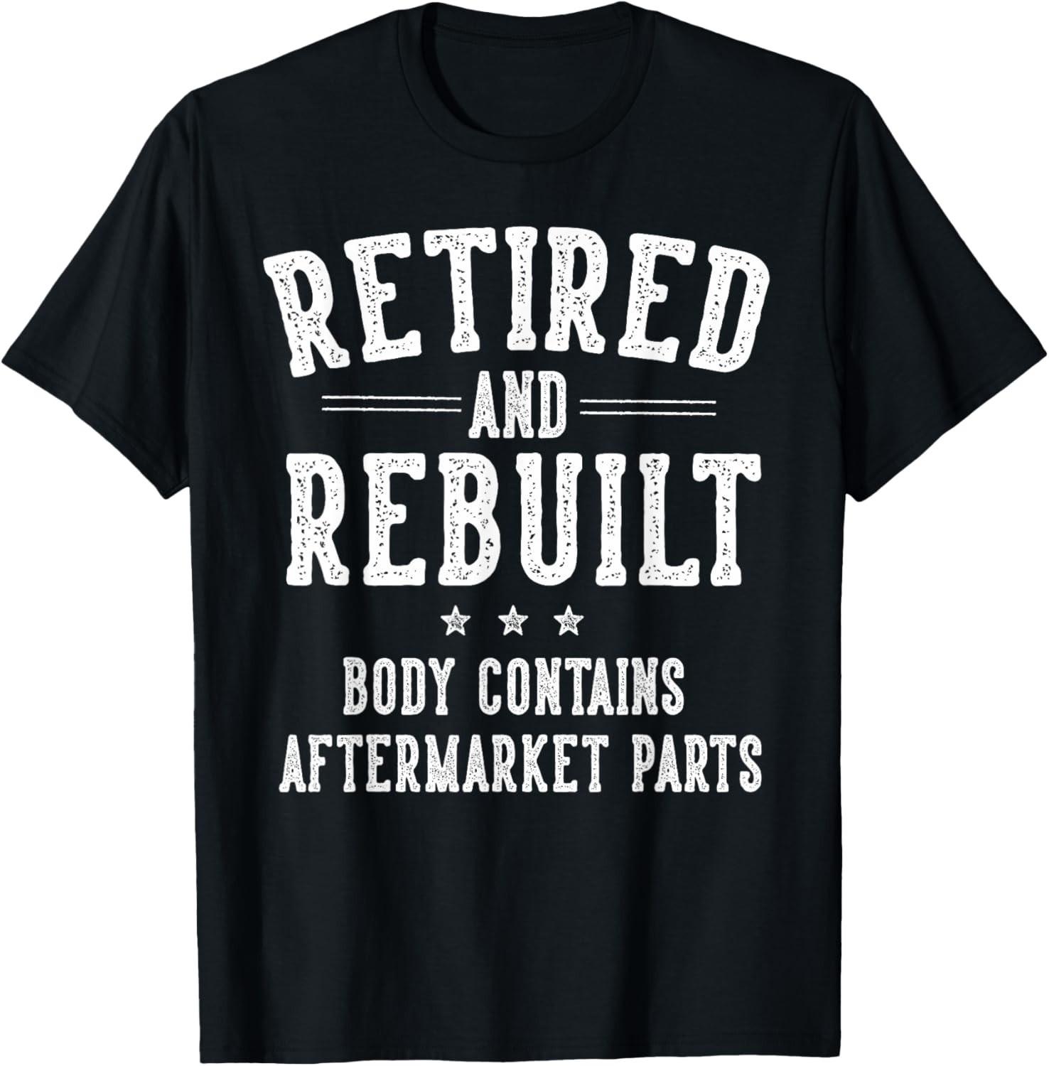 Retired and Rebuilt Body Contains Aftermarket Parts Retired T-Shirt Mens Womens Tees Top S