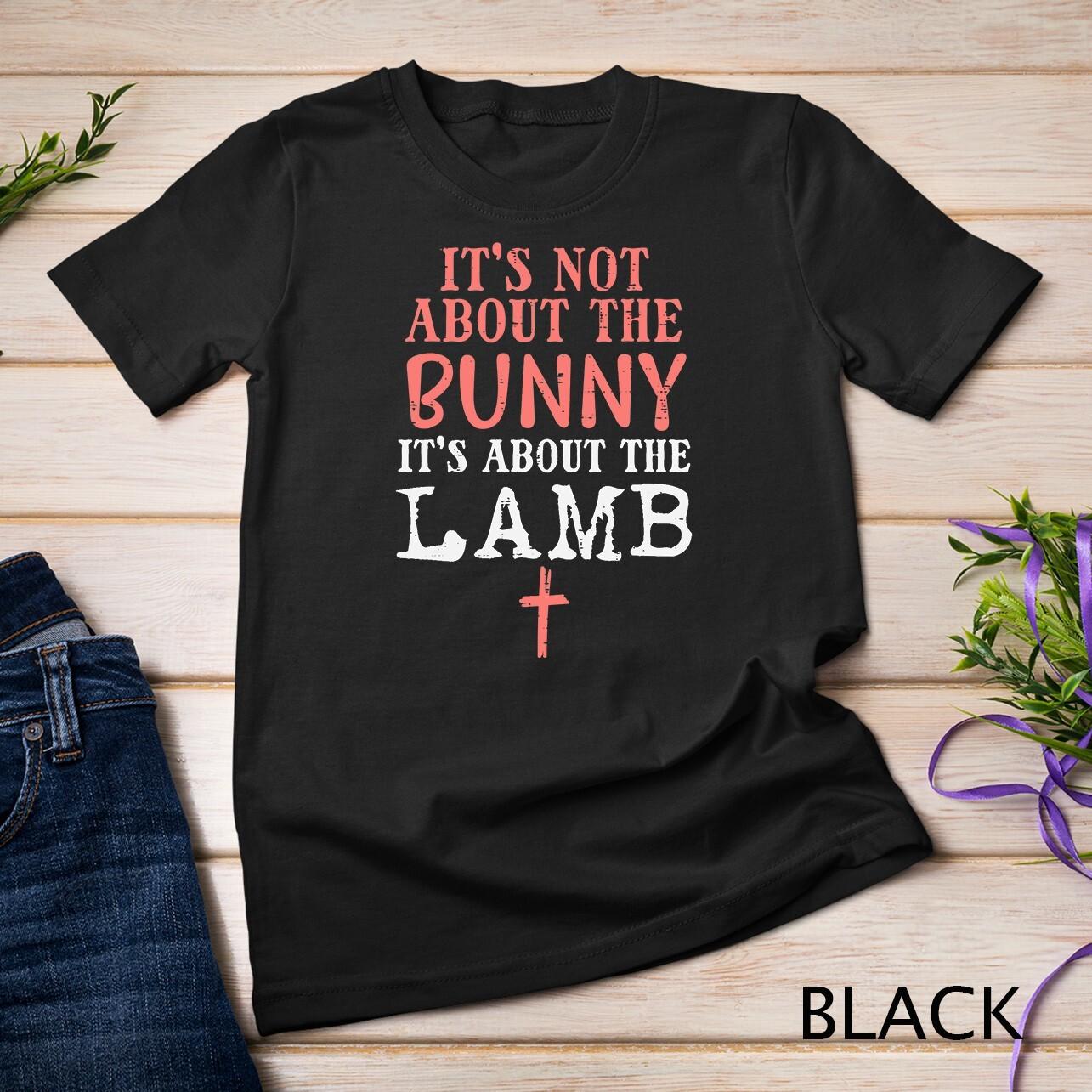 Its Not About The Bunny About Lamb Jesus Easter Christians Unisex T-Shirt Mens Womens Tees Top S