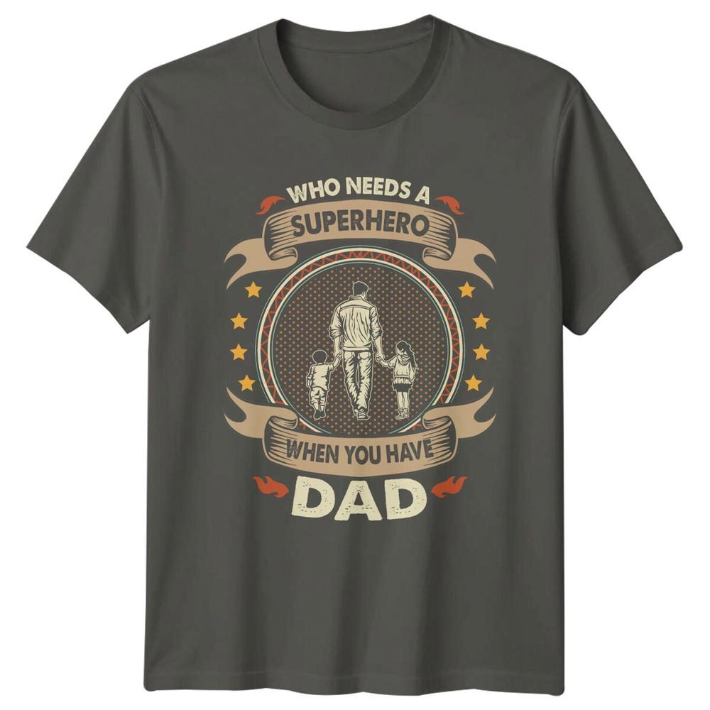 Who Needs A Superhero When You Have Dad TShirt Fathers Day S