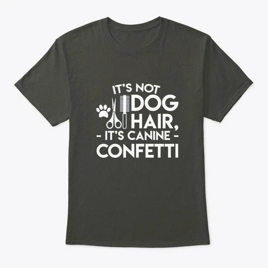Dog Grooming Not Hair Canine Confett TTshirt Made in the USA Size S to 5XL