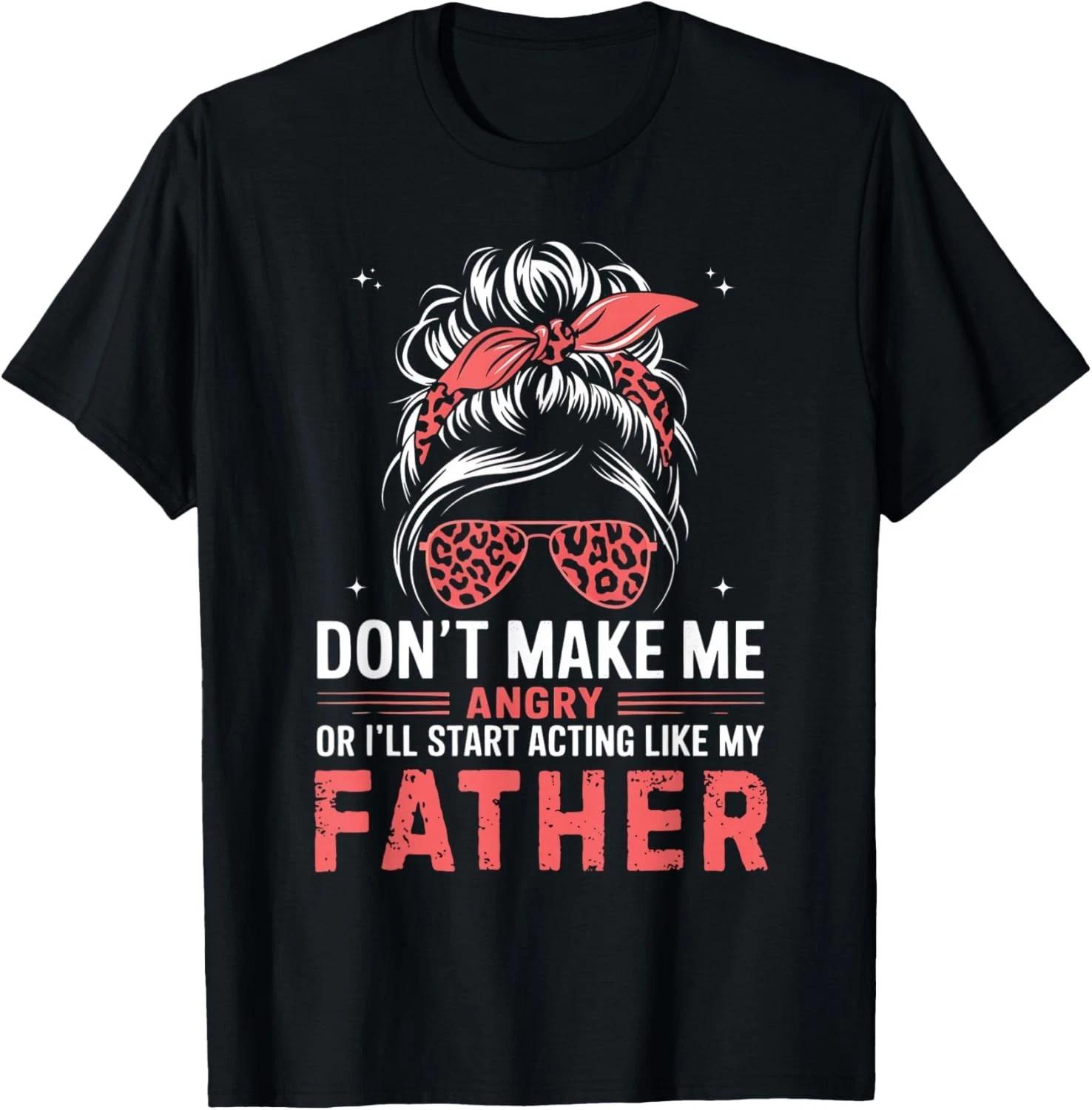 

Fun Don_t Make Me Angry Or I_ll Start Acting Like My Father Gift Unisex T-Shirt L