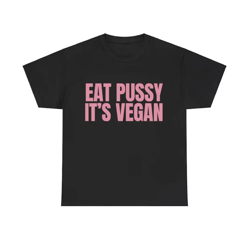 Eat Pussy It's Vegan Funny Meme T Shirts Men Women Casual Pure Cotton Oversized T-shirts Short Sleeve Male Fashion Humor Tshirt