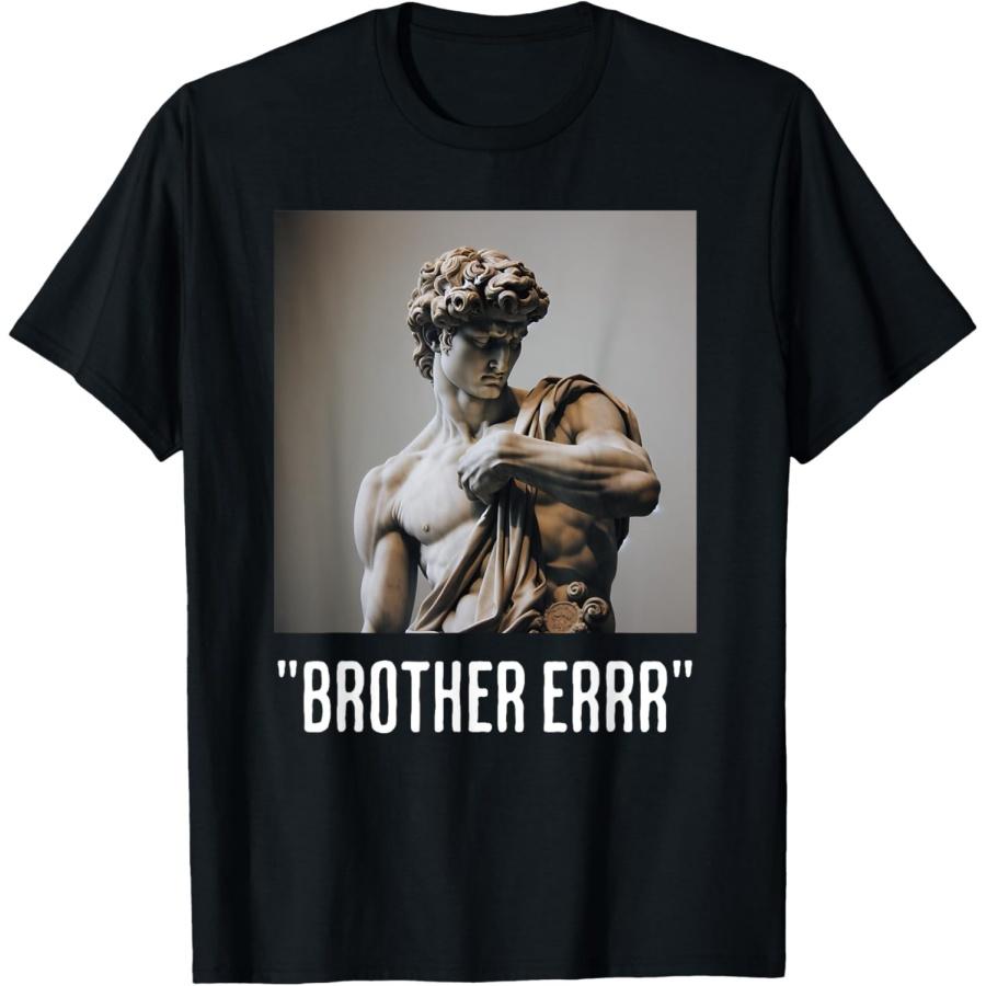 

Funny Viral Meme Brother Errr David Michelangelo Statue T-Shirt XXXXXL