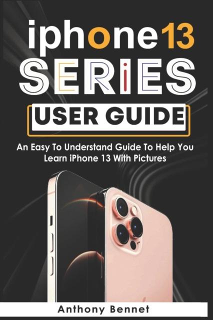 Kniha iPhone 13 Series User Guide : An Easy To Understand Guide To Help You Learn iPhone 13 With Pictures