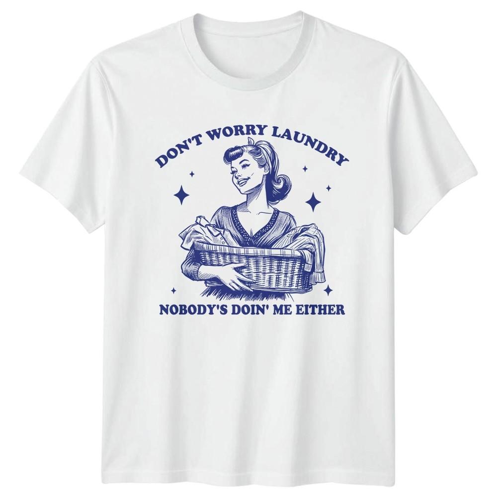 Dont Worry Laundry Nobodys Doin Unisexs TShirt Laundry Humor Domestic Life