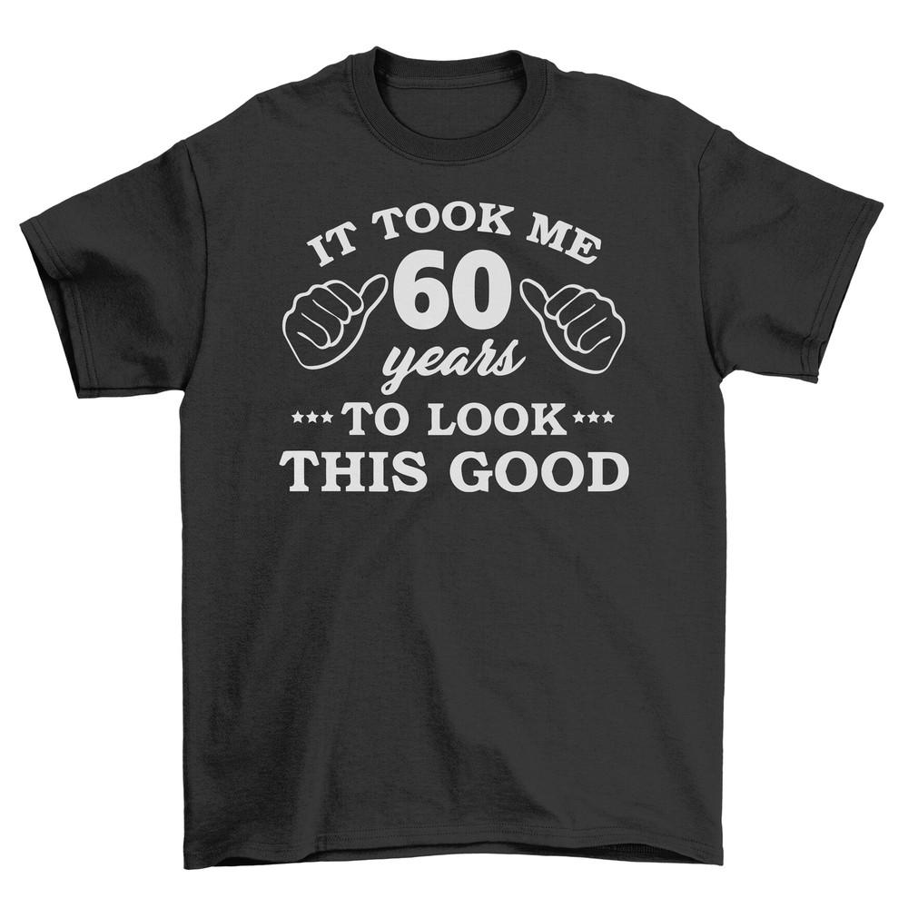 Took 60 Years T-shirt - BedfordScreen Edition! Funny T-shirt, Unisex Printed Des