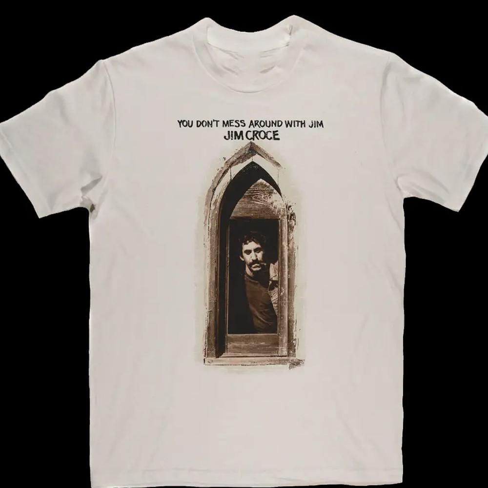 You Dont Mess Around With Jim Croce T Shirt Full Size S-5XL Unisex T-Shirt M