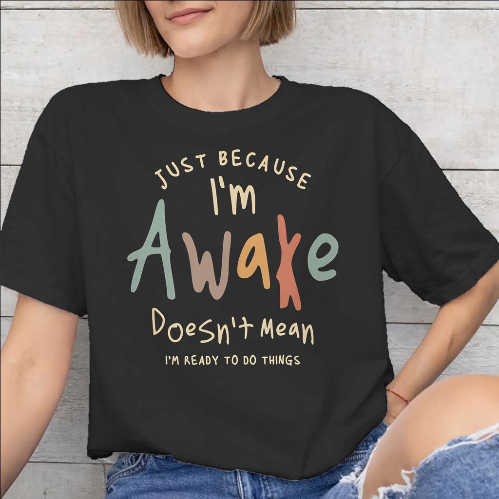 Just Because Im Awake Funny Quote Tee Shirt for Men Women Printed T Shirts Cotton Clothing