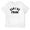 Can I Be Frank - Funny Sayings T-Shirt Graphic Shirts New Edition Anime Shirt Mens Vintage T Shirts