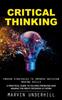 The Critical Thinking : Proven Strategies To Improve Decision Making Skills (A Practical Guide To Solving Problems and Making the Right Decisions At Work) Book