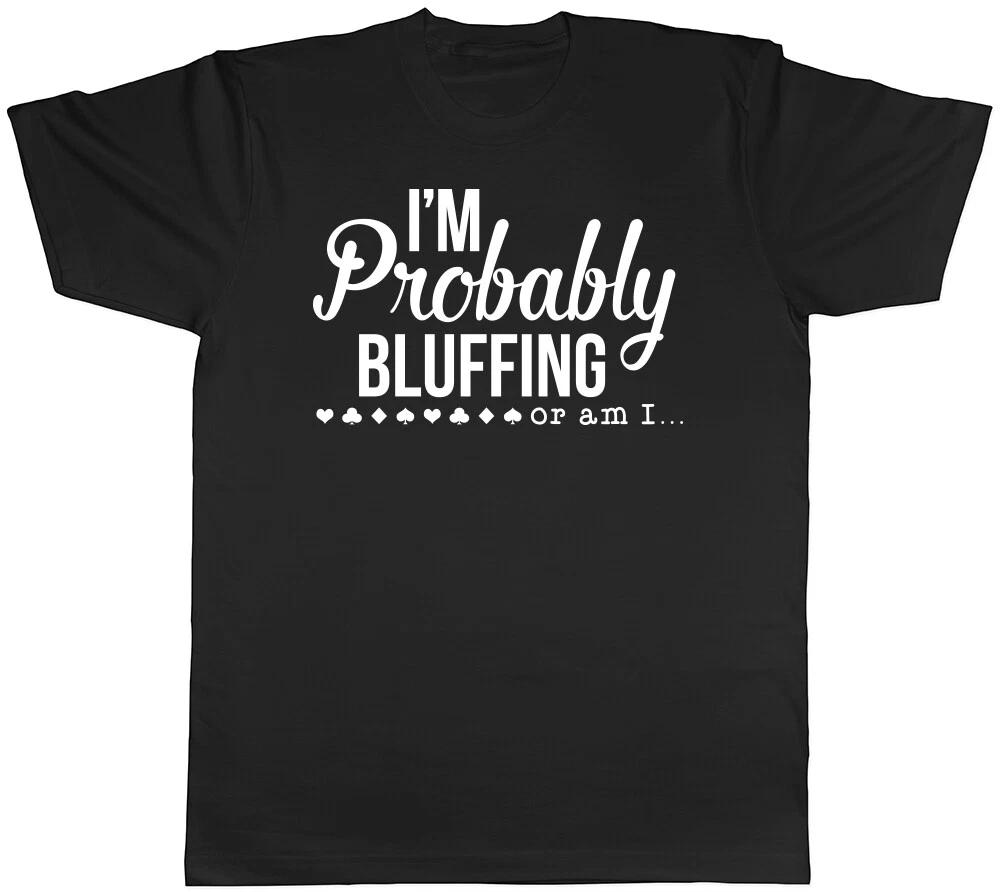 I m Probably Bluffing or am I? Mens Womens Ladies T-Shirt Tee S