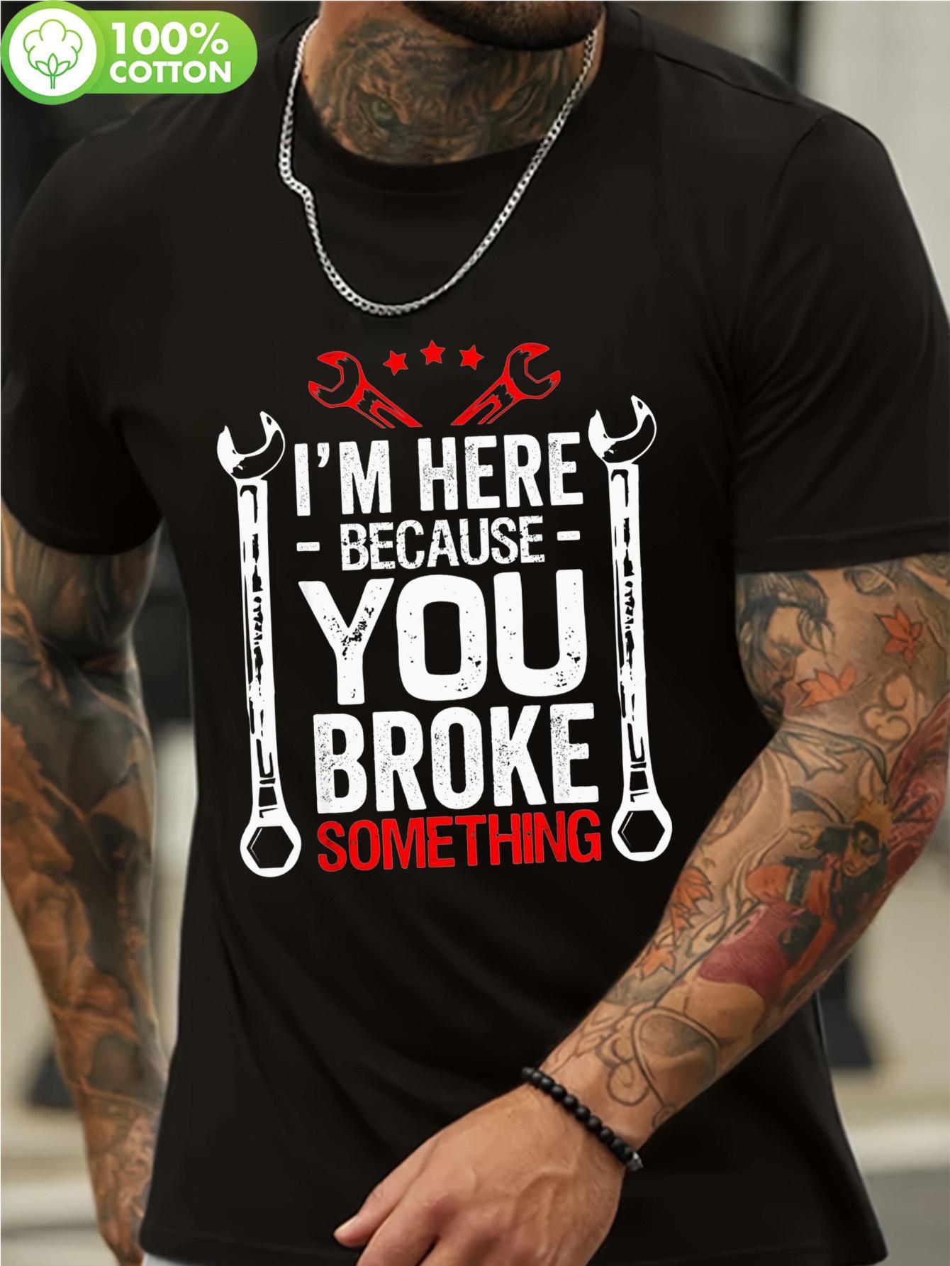 Funny Mechanic T-shirt - I m Here Because You Broke Something Graphic Print L