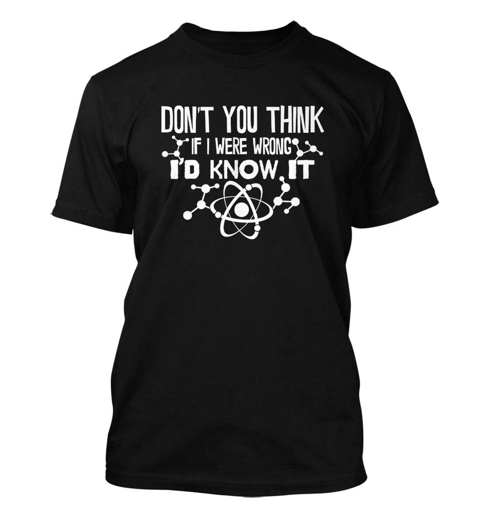 Dont You Think If I Were Wrong Id Know It Unisexs Tshirt Graphic Novelty Tee Smart Ass Smarty Wise Guy Intelligent Funny