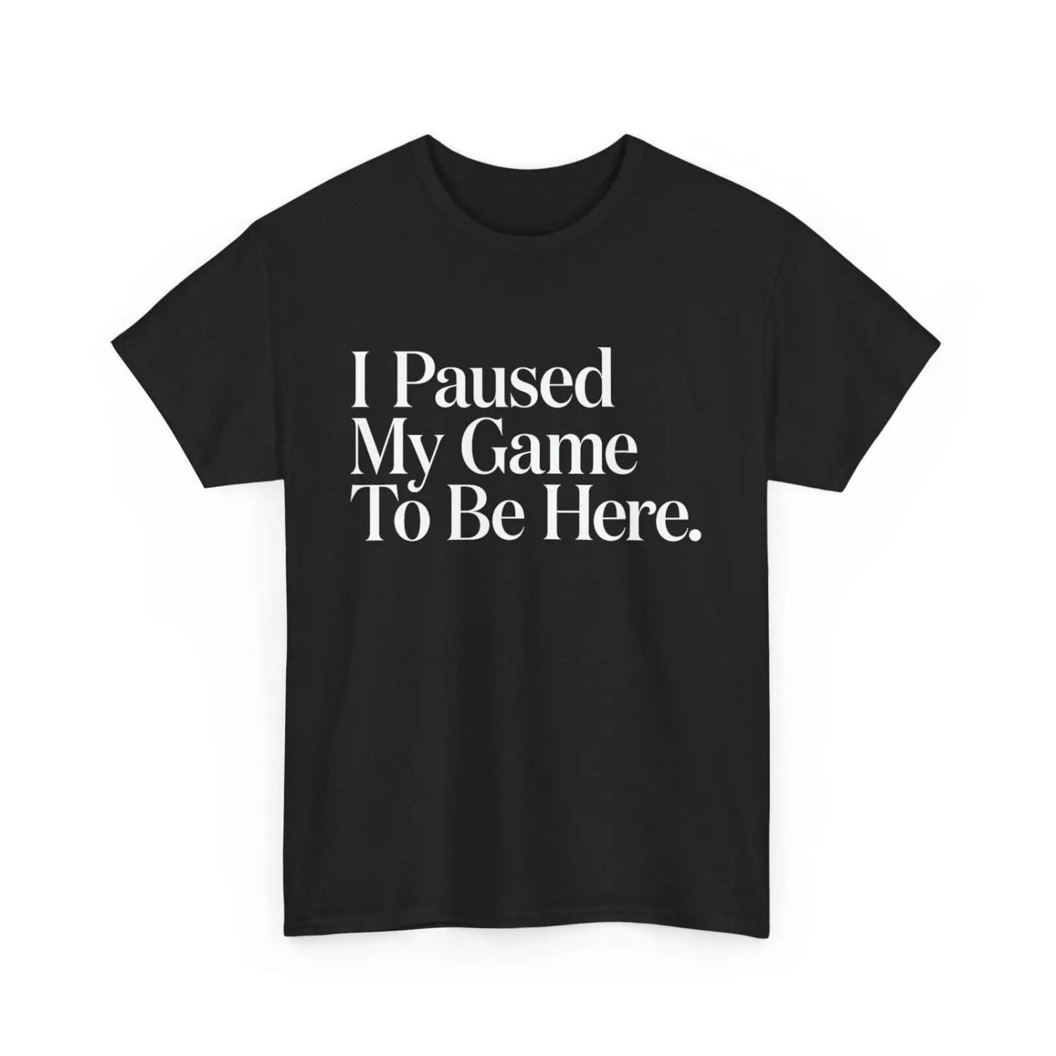 I Paused My Game to Be Here Men Gaming Gamer Novelty Funny T Shirt S