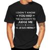I Didn'T Know You Had The Authority To Judge Me Is Jesus Hiring Funny Saying Black T Shirt Men And Women t-shirts tee clothing