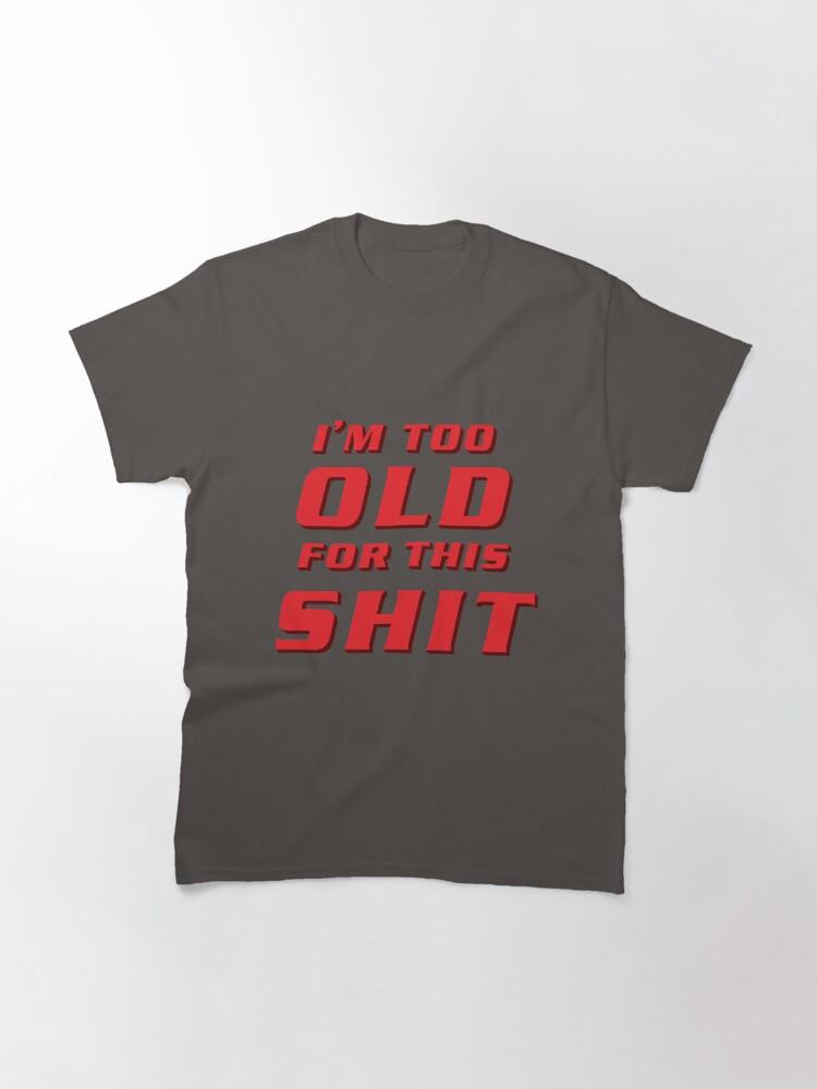 Lethal Weapon I'm Too Old For This Shit Classic T-Shirt