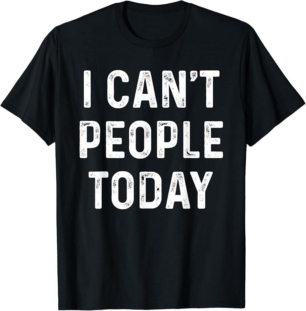 

I Can#039;t People Today Distressed TShirt Unisex T-Shirt S