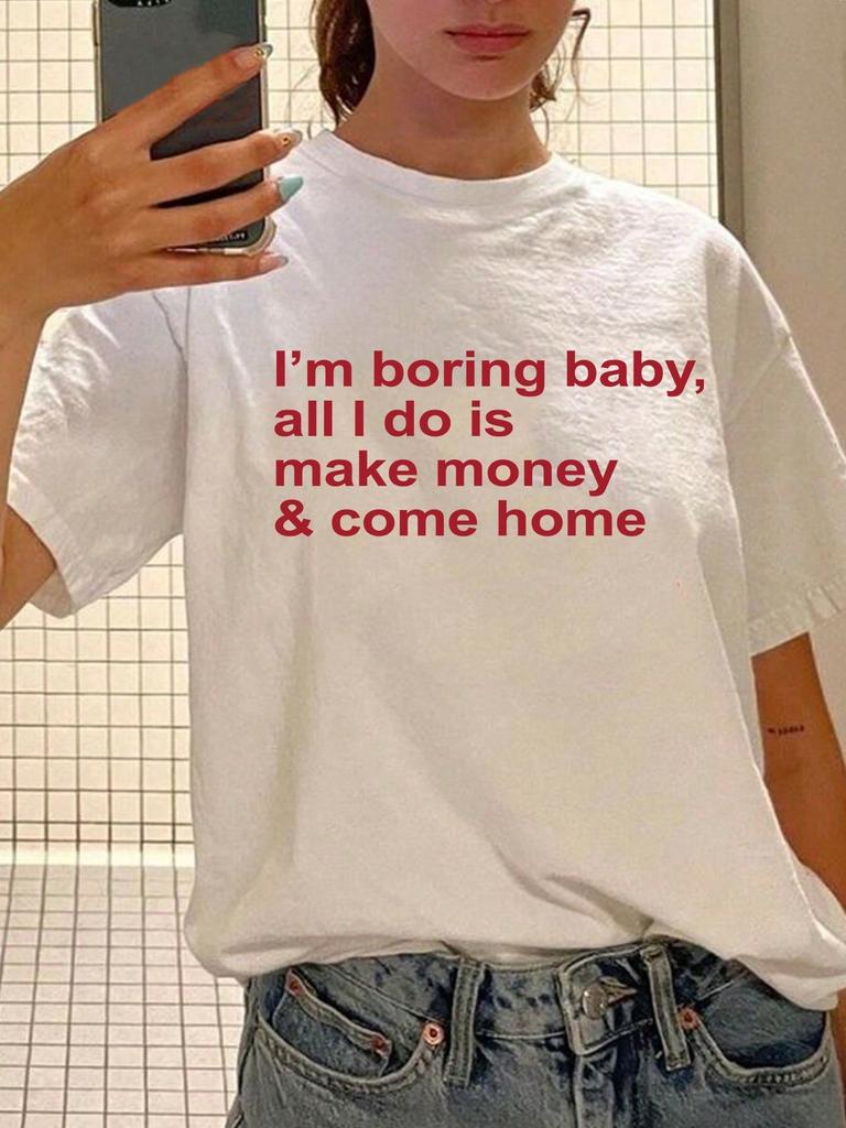Y2K Personalized Slogan Graphic Tees Short Sleeve Women TShirt Im Boring Baby All I Do Is Make Money Come Home Women Tops