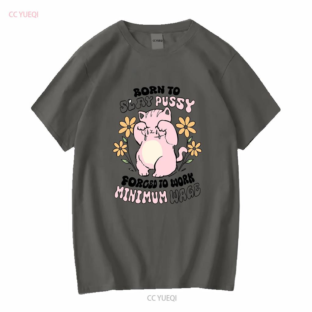 Born To Slay Pussy Forced Work Minimum Wage White T Shirt S 5XL Long or Short Sleeves Vintage Washed Streetwear Versatile