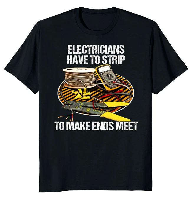NEW LIMITED Electricians Have To Strip Funny Novelty Tee S-5XL XL