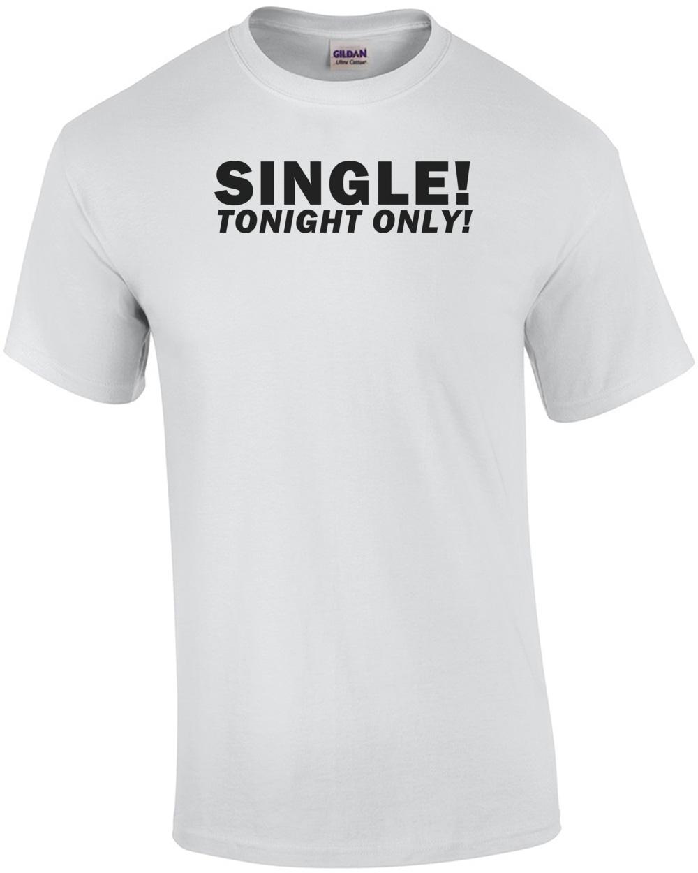 Single! Tonight Only! Funny Shirt Unisex T-Shirt L