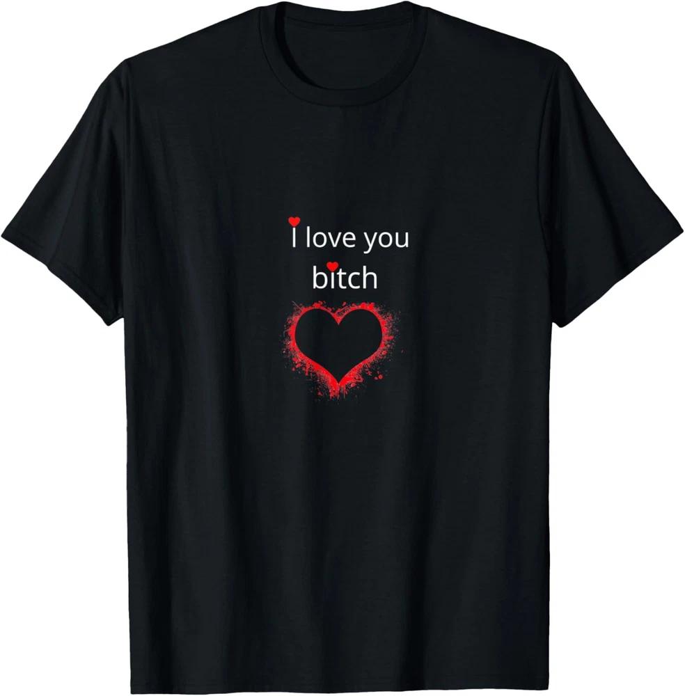 GRAPHIC HUMOR I LOVE YOU BITCH FUNNY T-Shirt