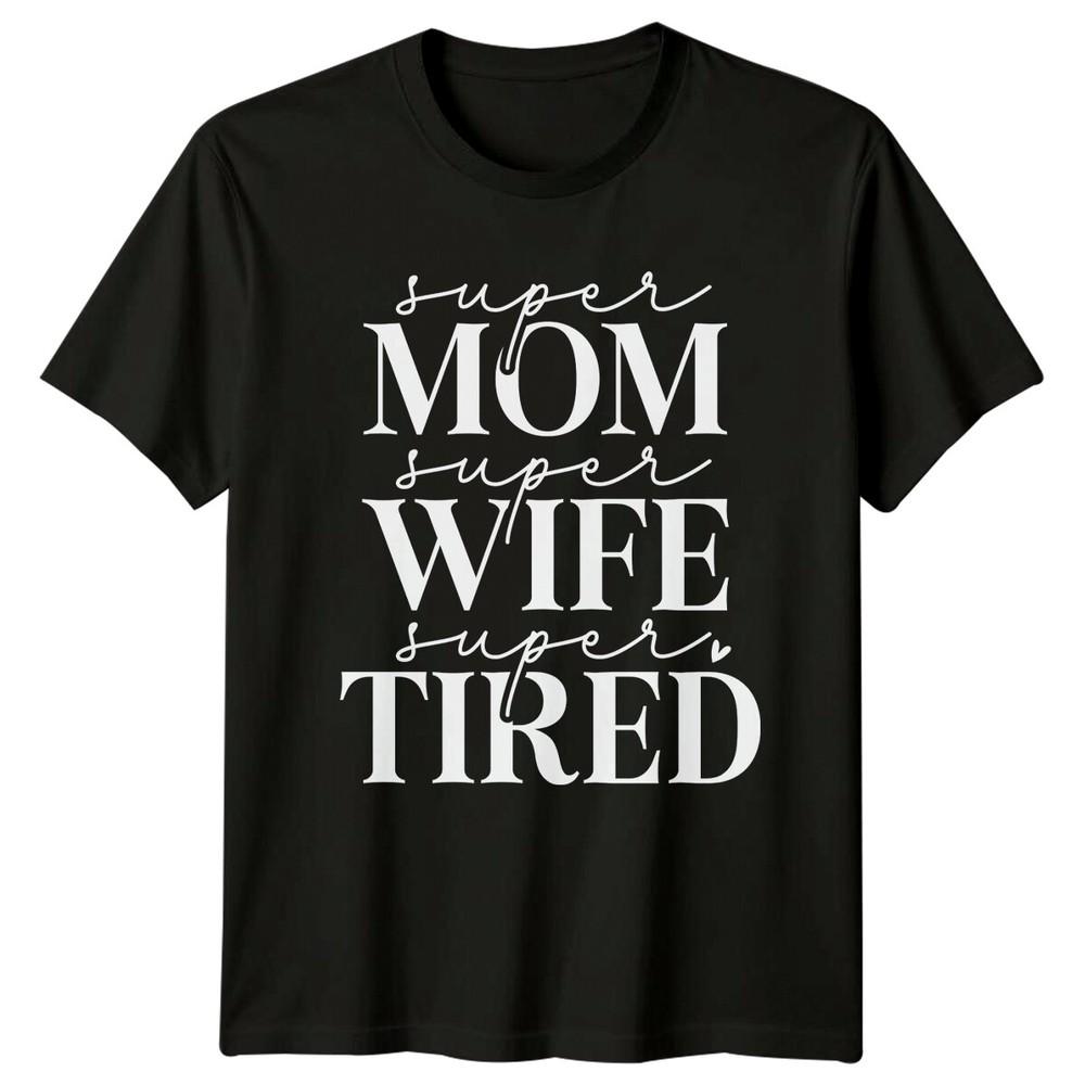 Super Mom Wife Tired TShirt Funny Mothers Day Graphic Tee