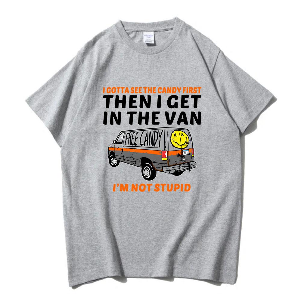 I Gotta See The Candy First Then I Get In The Van Letter Print Tshirts Free Candy I'm Not Stupid Tee-shirt Cotton Tees Men Shirt
