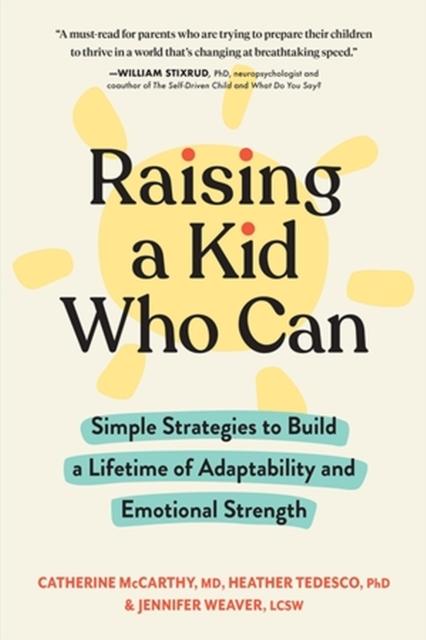 The Raising a Kid Who Can : Simple Strategies To Build a Lifetime of Adaptability and Emotional Strength Book