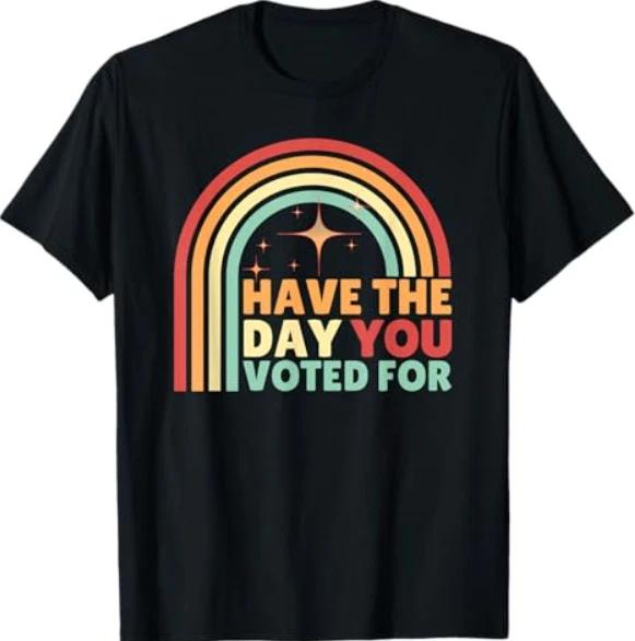 

Groovy Have The Day YOU Voted For Retro T-Shirt 3XL