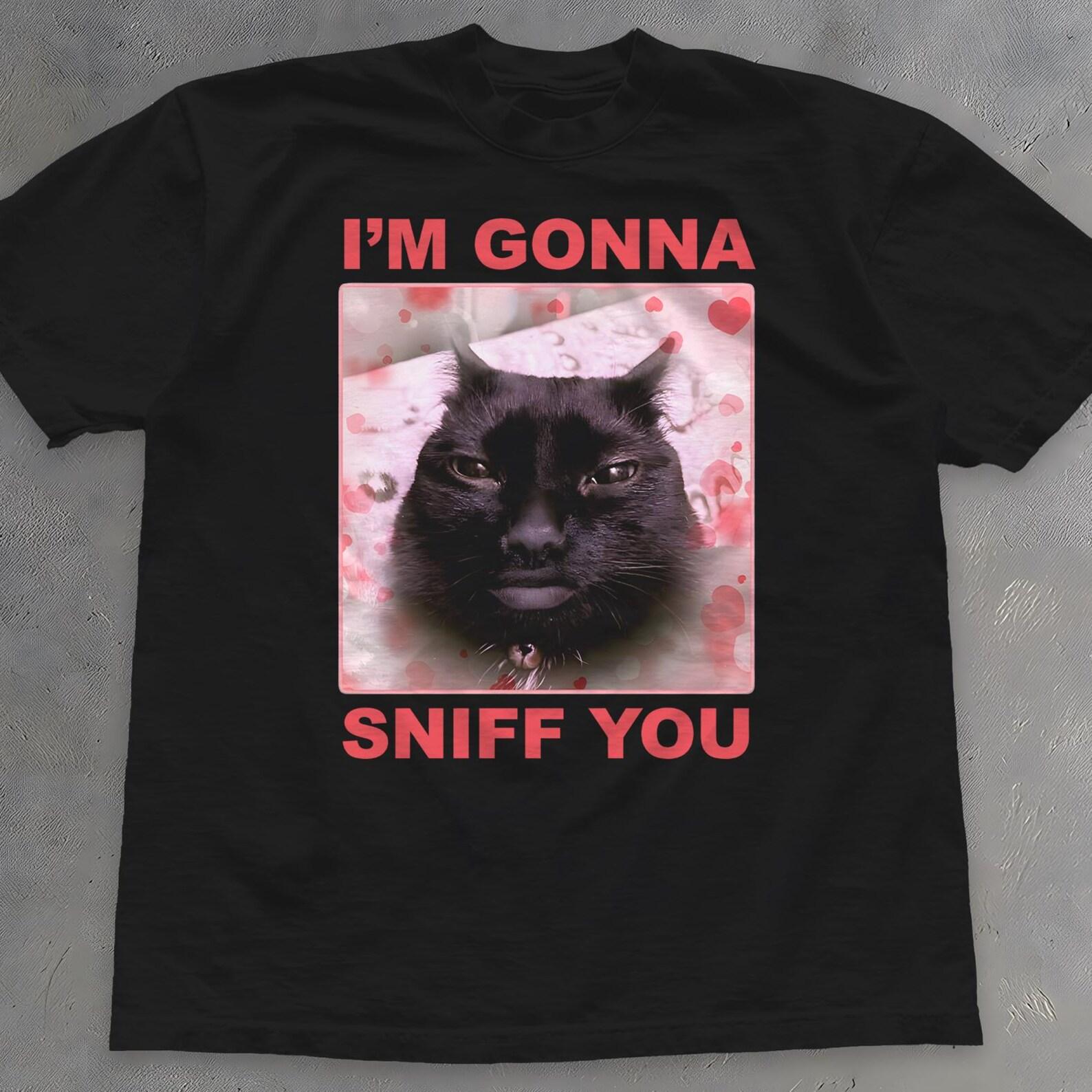 I m Gonna Sniff You Shirt - Funny Black Cat Meme Tee - Gen Z T-Shirt 2XL